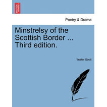 Minstrelsy of the Scottish Border ... Third Edition.