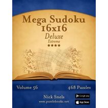 Mega Sudoku 16x16 Deluxe - Extreme - Volume 56 - 468 Logic Puzzles (Sudoku)