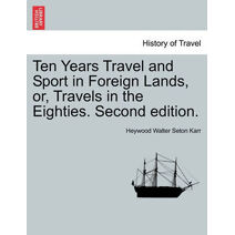 Ten Years Travel and Sport in Foreign Lands, or, Travels in the Eighties. Second edition.