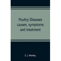 Poultry diseases, causes, symptoms and treatment, with notes on post-mortem examinations