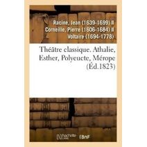 Theatre Classique. Athalie, Esther, Polyeucte, Merope
