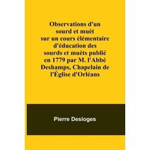 Observations d'un sourd et muèt sur un cours élémentaire d'éducation des sourds et muèts publié en 1779 par M. l'Abbé Deshamps, Chapelain de l'Église d'Orléans