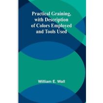 Practical Graining, with Description of Colors Employed and Tools Used