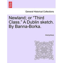 Newland; Or "Third Class." a Dublin Sketch. by Banna-Borka.