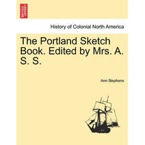 Portland Sketch Book. Edited by Mrs. A. S. S.