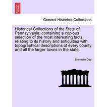Historical Collections of the State of Pennsylvania; containing a copious selection of the most interesting facts relating to its history and antiquities with topographical descriptions of e
