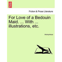 For Love of a Bedouin Maid. ... with ... Illustrations, Etc.