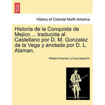 Historia de la Conquista de Mejico ... traducida al Castellano por D. M. Gonzalez de la Vega y anotada por D. L. Alaman.