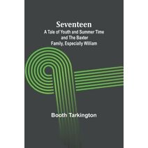 Seventeen;A Tale of Youth and Summer Time and the Baxter Family, Especially William