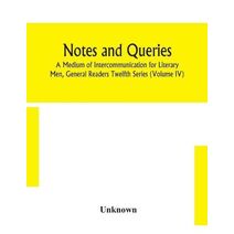 Notes and queries; A Medium of Intercommunication for Literary Men, General Readers Twelfth Series (Volume IV)