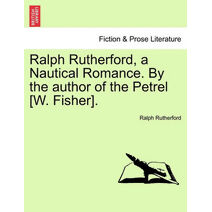 Ralph Rutherford, a Nautical Romance. By the author of the Petrel [W. Fisher].