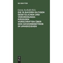 in Bayern giltigen gesetzlichen und verordnungsmassigen Vorschriften uber den Gewerbebetrieb im Umherziehen