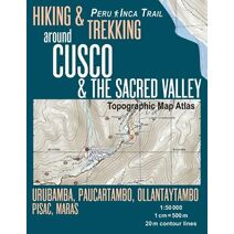 Hiking & Trekking around Cusco & The Sacred Valley Topographic Map Atlas 1 (Travel Guide Hiking Trail Maps Peru Cusco)
