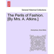 Perils of Fashion. [By Mrs. A. Atkins.]