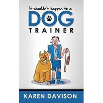 It Shouldn't Happen to a Dog Trainer (Funny Dog Books)