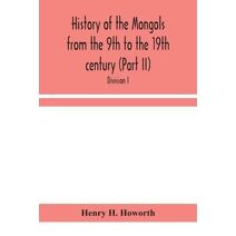 History of the Mongols from the 9th to the 19th century (Part II) The So-Called Tartars of Russia and Central Asia. Divison I.