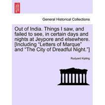 Out of India. Things I Saw, and Failed to See, in Certain Days and Nights at Jeypore and Elsewhere. [Including Letters of Marque and the City of Dreadful Night.]