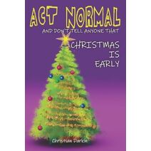 Act Normal And Don't Tell Anyone That Christmas Is Early (Young Readers Chapter Books)