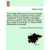 Indian Alps and how we crossed them, being a narrative of two years' residence in the Eastern Himalaya and two months' tour into the interior. By a Lady Pioneer [E. S. Mazuchelli]. Illustrat