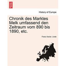 Chronik Des Marktes Melk Umfassend Den Zeitraum Vom 890 Bis 1890, Etc.