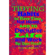 Tidying habits to have time, not hoard, and to declutter life and work (Procrastination Cures for Organizing and Cleaning Clutter Joyfully)