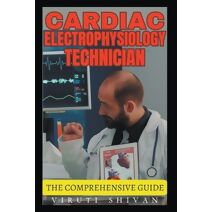 Cardiac Electrophysiology Technician - The Comprehensive Guide (Vanguard Professionals)