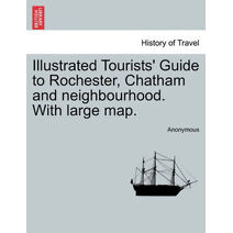 Illustrated Tourists' Guide to Rochester, Chatham and Neighbourhood. with Large Map.