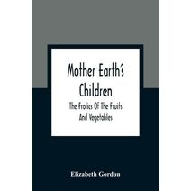 Mother Earth'S Children; The Frolics Of The Fruits And Vegetables