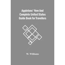 Appletons' New And Complete United States Guide Book For Travellers