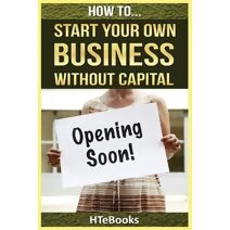 How To Start Your Own Business Without Capital (How to Books)