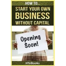 How To Start Your Own Business Without Capital (How to Books)