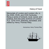 Memorials of London and London Life, in the XIIIth, XIVth, and XVth Centuries. Being a series of extracts, local, social, and political, from the early archives of London. A.D. 1276-1419. Se