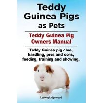 Teddy Guinea Pigs as Pets. Teddy Guinea Pig Owners Manual. Teddy Guinea pig care, handling, pros and cons, feeding, training and showing.
