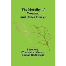Morality of Woman, and Other Essays