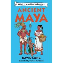What it was like to be an Ancient Maya (What It Was Like to be …)