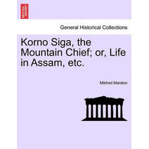 Korno Siga, the Mountain Chief; Or, Life in Assam, Etc.