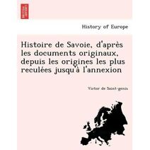 Histoire de Savoie, d'après les documents originaux, depuis les origines les plus reculées jusqu'à l'annexion