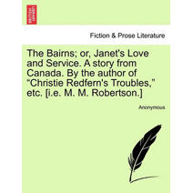 Bairns; or, Janet's Love and Service. A story from Canada. By the author of "Christie Redfern's Troubles," etc. [i.e. M. M. Robertson.]