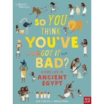 British Museum: So You Think You've Got It Bad? A Kid's Life in Ancient Egypt (So You Think You've Got It Bad?)
