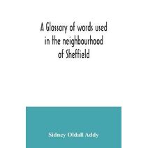 glossary of words used in the neighbourhood of Sheffield, including a selection of local names, and some notices of folklore, games and customs