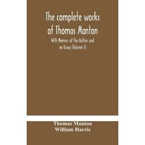 complete works of Thomas Manton With Memoir of the Author and an Essay (Volume I)