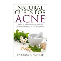 Natural cures for acne (Acne Cure, Acne Treatment, Acne No More)
