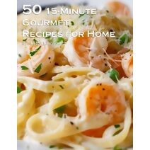 50 15-Minute Gourmet Recipes for Home