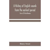 history of English sounds from the earliest period, including an investigation of the general laws of sound change, and full word lists (Series D) Miscellaneous