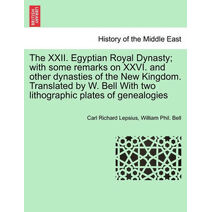 XXII. Egyptian Royal Dynasty; With Some Remarks on XXVI. and Other Dynasties of the New Kingdom. Translated by W. Bell with Two Lithographic Plates of Genealogies