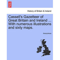 Cassell's Gazetteer of Great Britain and Ireland ... With numerous illustrations and sixty maps.