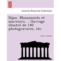 Dijon. Monuments et souvenirs ... Ouvrage illustré de 140 photogravures, etc.
