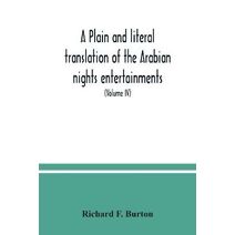 plain and literal translation of the Arabian nights entertainments, now entitled The book of the thousand nights and a night (Volume IV)