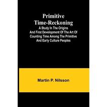 Primitive Time-reckoning; A study in the origins and first development of the art of counting time among the primitive and early culture peoples