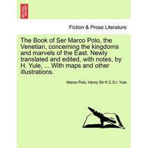 Book of Ser Marco Polo, the Venetian, concerning the kingdoms and marvels of the East. Newly translated and edited, with notes, by H. Yule, ... With maps and other illustrations. Vol. II. Fi